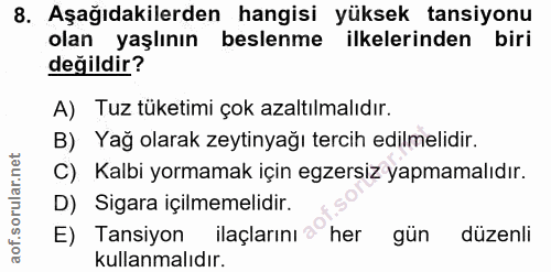 8. soru: Aşağıdakilerden hangisi yüksek tansiyonu olan yaşlının beslenme ilkelerinden biri değildir? A) Tuz tüketimi çok azalt…