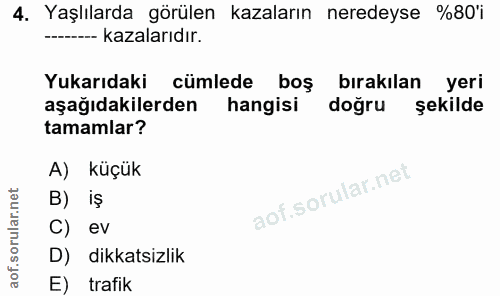 4. soru: Yaşlılarda görülen kazaların neredeyse %80'i -- kazalarıdır. Yukarıdaki cümlede boş bırakılan yeri aşağıdakilerden ha…