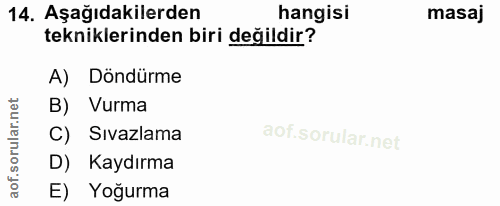 14. soru: Aşağıdakilerden hangisi masaj tekniklerinden biri değildir? A) Döndürme B) Vurma C) Sıvazlama D) Kaydırma aof. E) Yoğ…