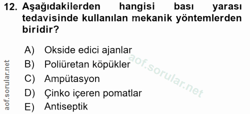 12. soru: Aşağıdakilerden hangisi bası yarası tedavisinde kullanılan mekanik yöntemlerden biridir? A) Okside edici ajanlar B) P…