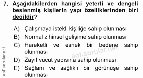 7. soru: Aşağıdakilerden hangisi yeterli ve dengeli beslenmiş kişilerin yapı özelliklerinden biri değildir? A) Çalışmaya istek…