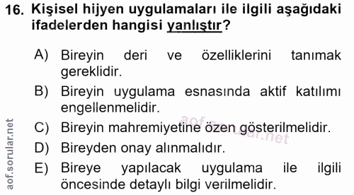 16. soru: Kişisel hijyen uygulamaları ile ilgili aşağıdaki ifadelerden hangisi yanlıştır? A) Bireyin deri ve özelliklerini tanı…