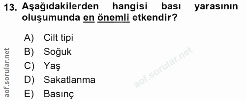 13. soru: Aşağıdakilerden hangisi bası yarasının oluşumunda en önemli etkendir? A) Cilt tipi B) Soğuk C) Yaş D) Sakatlanma E) B…