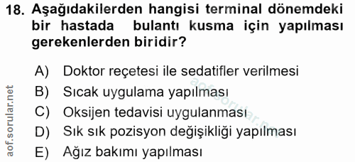 18. soru: Aşağıdakilerden hangisi terminal dönemdeki bir hastada bulantı kusma için yapılması gerekenlerden biridir? A) Doktor…