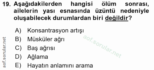 19. soru: Aşağıdakilerden hangisi ölüm sonrası, ailelerin yası esnasında üzüntü nedeniyle oluşabilecek durumlardan biri değildi…