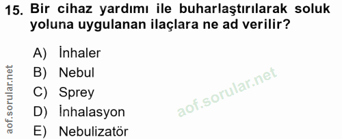 15. soru: Bir cihaz yardımı ile buharlaştırılarak soluk yoluna uygulanan ilaçlara ne ad verilir? A) Inhaler B) Nebul C) Sprey D…