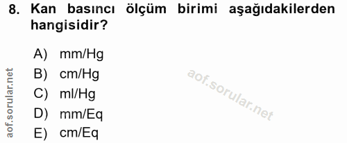 8. soru: Kan basıncı ölçüm birimi aşağıdakilerden hangisidir? A) mm/Hg B) cm/Hg C) ml/Hg D) mm/Eq E) cm/Eq