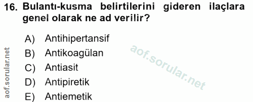 16. soru: Bulantı-kusma belirtilerini gideren ilaçlara genel olarak ne ad verilir? A) Antihipertansif B) Antikoagülan C) Antias…