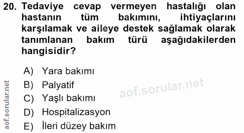 20. soru: Tedaviye cevap vermeyen hastalığı olan hastanın tüm bakımını, ihtiyaçlarını karşılamak ve aileye destek sağlamak olar…