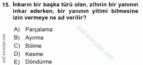 15. soru: Inkarın bir başka türü olan, zihnin bir yanının inkar ederken, bir yanının yitimi bilmesine izin vermeye ne ad verili…