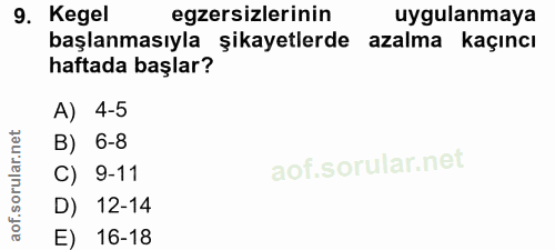 9. soru: Kegel egzersizlerinin uygulanmaya başlanmasıyla şikayetlerde azalma kaçıncı haftada başlar? A) 4-5 B) 6-8 aof.sorular…