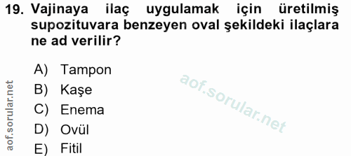 19. soru: Vajinaya ilaç uygulamak için üretilmiş supozituvara benzeyen oval şekildeki ilaçlara ne ad verilir? A) Tampon B) Kaşe…