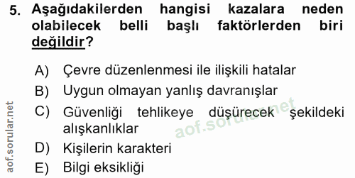 5. soru: Aşağıdakilerden hangisi kazalara neden olabilecek belli başlı faktörlerden biri değildir? A) Çevre düzenlenmesi ile i…