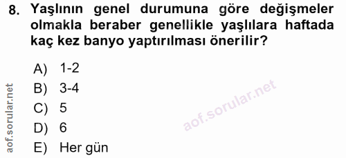 8. soru: Yaşlının genel durumuna göre değişmeler olmakla beraber genellikle yaşlılara haftada kaç kez banyo yaptırılması öneri…