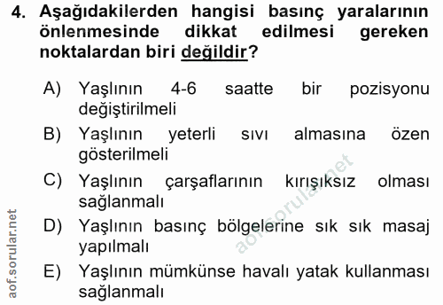 4. soru: Aşağıdakilerden hangisi basınç yaralarının önlenmesinde dikkat edilmesi gereken noktalardan biri değildir? A) Yaşlını…