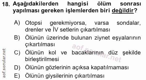 18. soru: Aşağıdakilerden hangisi ölüm sonrası yapılması gereken işlemlerden biri değildir? A) Otopsi | gerekmiyorsa, varsa son…