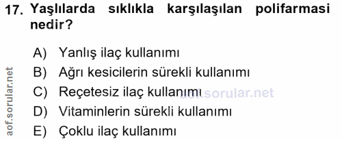 17. soru: Yaşlılarda sıklıkla karşılaşılan polifarmasi nedir? A) Yanlış ilaç kullanımı B) Ağrı kesicilerin sürekli kullanımı C)…