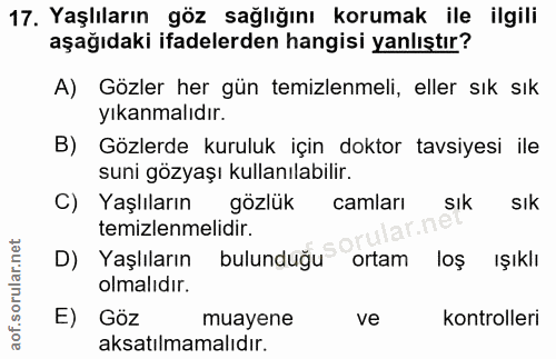 17. soru: Yaşlıların göz sağlığını korumak ile ilgili aşağıdaki ifadelerden hangisi yanlıştır? A) Gözler her gün temizlenmeli,…