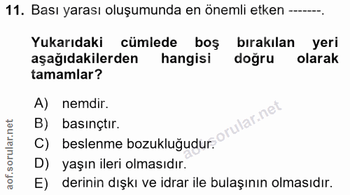 11. soru: Bası yarası oluşumunda en önemli etken ---..--. Yukarıdaki cümlede boş bırakılan yeri aşağıdakilerden hangisi doğru o…