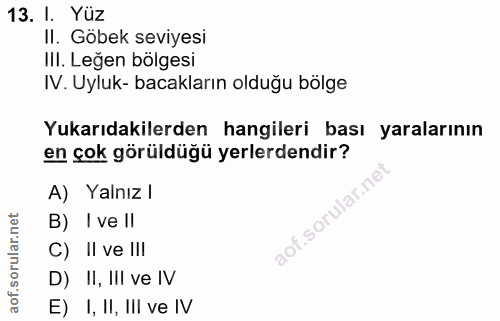 13. soru: I. Yüz II. Göbek seviyesi III. Leğen bölgesi IV. Uyluk- bacakların olduğu bölge Yukarıdakilerden hangileri bası yaral…