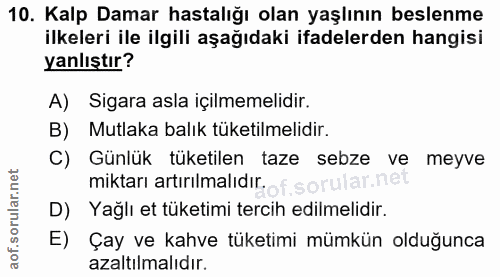 10. soru: Kalp Damar hastalığı olan yaşlının beslenme ilkeleri ile ilgili aşağıdaki ifadelerden hangisi yanlıştır? A) Sigara as…