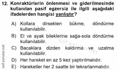 12. soru: Konaktürlerin önlenmesi ve giderilmesinde kullanılan pasif egzersiz ile ilgili aşağıdaki ifadelerden hangisi yanlıştı…