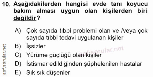 10. soru: Aşağıdakilerden hangisi evde tanı koyucu bakım alması uygun olan kişilerden biri değildir? A) Çok sayıda tıbbi proble…