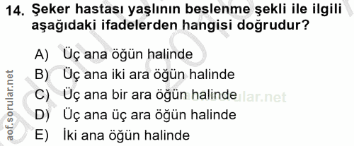 14. soru: Şeker hastası yaşlının beslenme şekli ile ilgili aşağıdaki ifadelerden hangisi doğrudur? A) Üç ana öğün halinde B) Uç…