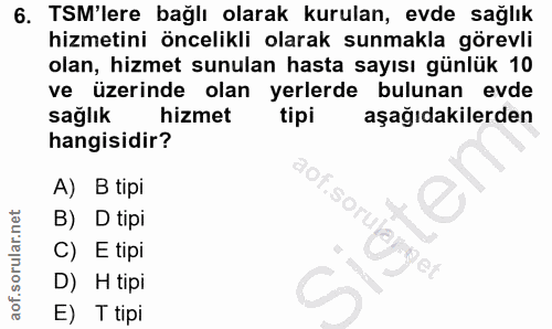 6. soru: TSM'lere bağlı olarak kurulan, evde sağlık hizmetini öncelikli olarak sunmakla görevli olan, hizmet sunulan hasta say…