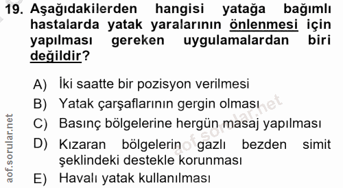 19. soru: Aşağıdakilerden hangisi yatağa bağımlı hastalarda yatak yaralarının önlenmesi için yapılması gereken uygulamalardan b…