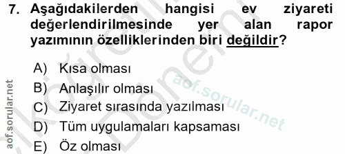 7. soru: Aşağıdakilerden hangisi ev ziyareti değerlendirilmesinde yer alan rapor yazımının özelliklerinden biri değildir? A) K…