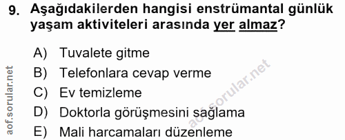 9. soru: Aşağıdakilerden hangisi enstrümantal günlük yaşam aktiviteleri arasında yer almaz? A) Tuvalete gitme B) Telefonlara c…
