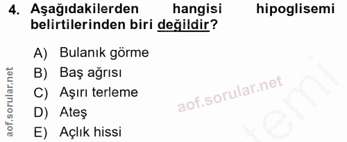 4. soru: Aşağıdakilerden hangisi hipoglisemi belirtilerinden biri değildir? A) Bulanık görme B) Baş ağrısı C) Aşırı terleme D)…