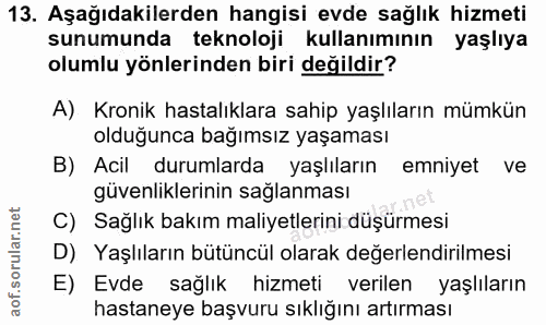 13. soru: Aşağıdakilerden hangisi evde sağlık hizmeti sunumunda teknoloji kullanımının yaşlıya olumlu yönlerinden biri değildir…