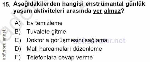 15. soru: Aşağıdakilerden hangisi enstrümantal günlük yaşam aktiviteleri arasında yer almaz? A) Ev temizleme B) Tuvalete gitme…
