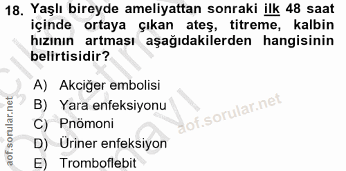 18. soru: Yaşlı bireyde ameliyattan sonraki ilk 48 saat içinde ortaya çıkan ateş, titreme, kalbin hızının artması aşağıdakilerd…