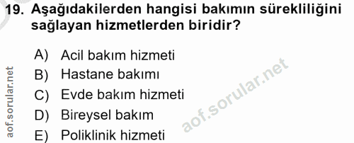 19. soru: Aşağıdakilerden hangisi bakımın sürekliliğini sağlayan hizmetlerden biridir? A) Acil bakım hizmeti B) Hastane bakımı…