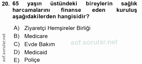 20. soru: 65 yaşın üstündeki bireylerin sağlık harcamalarını finanse eden kuruluş aşağıdakilerden hangisidir? A) Ziyaretçi Hemş…
