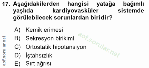 17. soru: Aşağıdakilerden hangisi yatağa bağımlı yaşlıda kardiyovasküler sistemde görülebilecek sorunlardan biridir? A) Kemik e…