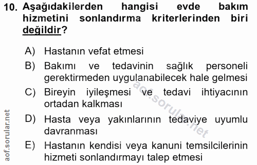 10. soru: Aşağıdakilerden hangisi evde bakım hizmetini sonlandırma kriterlerinden biri değildir? A) Hastanın vefat etmesi B) Ba…