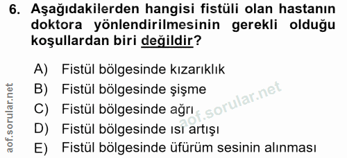 6. soru: Aşağıdakilerden hangisi fistüli olan hastanın doktora yönlendirilmesinin gerekli olduğu koşullardan biri değildir? A)…