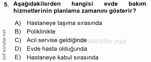 5. soru: Aşağıdakilerden hangisi evde bakım hizmetlerinin planlama zamanını gösterir? A) Hastaneye taşıma sırasında B) Polikli…