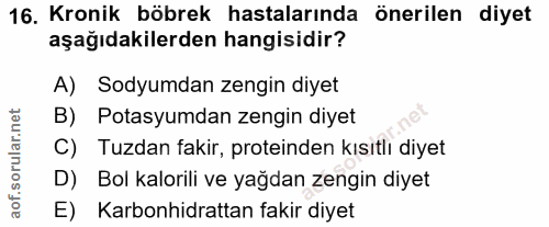 16. soru: Kronik böbrek hastalarında önerilen diyet aşağıdakilerden hangisidir? A) Sodyumdan zengin diyet B) Potasyumdan zengin…