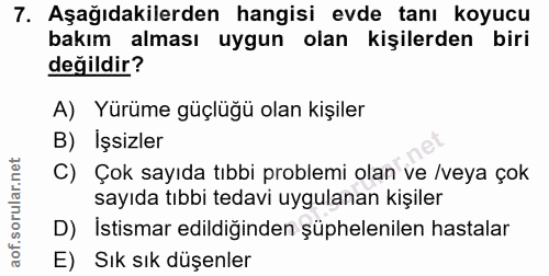7. soru: Aşağıdakilerden hangisi evde tanı koyucu bakım alması uygun olan kişilerden biri değildir? A) Yürüme güçlüğü olan kiş…