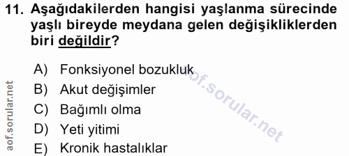 11. soru: Aşağıdakilerden hangisi yaşlanma sürecinde yaşlı bireyde meydana gelen değişikliklerden biri değildir? A) Fonksiyonel…