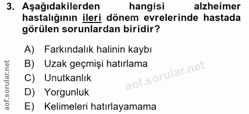 3. soru: Aşağıdakilerden hangisi alzheimer hastalığının ileri dönem evrelerinde hastada görülen sorunlardan biridir? A) Farkın…