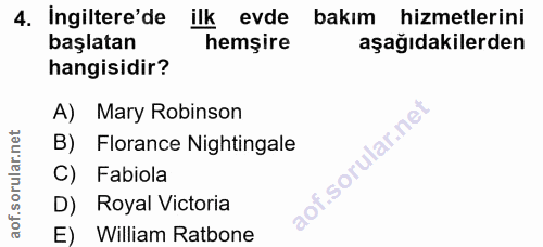 4. soru: Ingiltere'de ilk evde bakım hizmetlerini başlatan hemşire aşağıdakilerden hangisidir? A) Mary Robinson B) Florance Ni…
