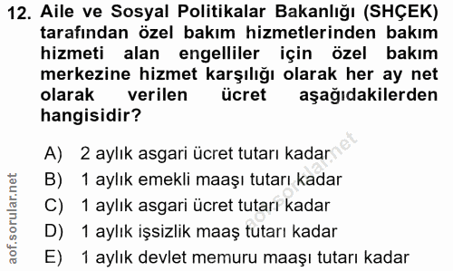 12. soru: Aile ve Sosyal Politikalar Bakanlığı (SHÇEK) tarafından özel bakım hizmetlerinden bakım hizmeti alan engelliler için…