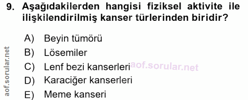 9. soru: Aşağıdakilerden hangisi fiziksel aktivite ile ilişkilendirilmiş kanser türlerinden biridir? A) Beyin tümörü B) Lösemi…