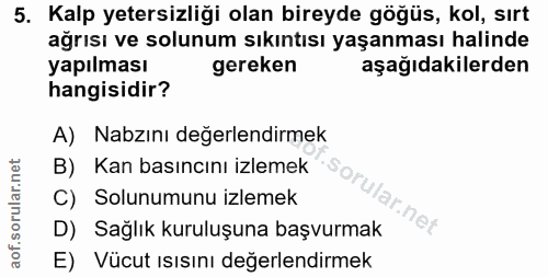 5. soru: Kalp yetersizliği olan bireyde göğüs, kol, sırt ağrısı ve solunum sıkıntısı yaşanması halinde yapılması gereken aşağı…